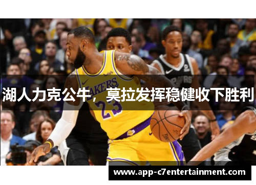 湖人力克公牛，莫拉发挥稳健收下胜利