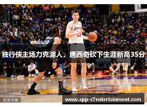 独行侠主场力克湖人，唐西奇砍下生涯新高35分