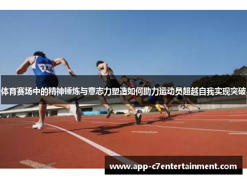 体育赛场中的精神锤炼与意志力塑造如何助力运动员超越自我实现突破