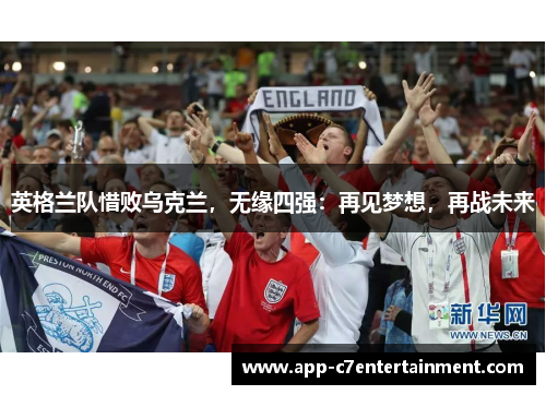 英格兰队惜败乌克兰，无缘四强：再见梦想，再战未来