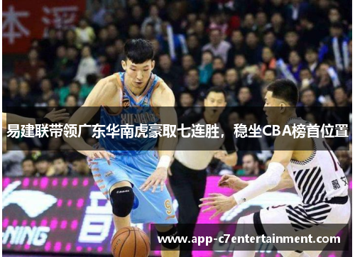易建联带领广东华南虎豪取七连胜，稳坐CBA榜首位置