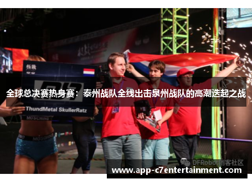 全球总决赛热身赛：泰州战队全线出击泉州战队的高潮迭起之战