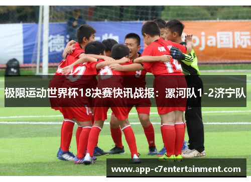 极限运动世界杯18决赛快讯战报：漯河队1-2济宁队