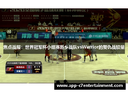 焦点战报：世界冠军杯小组赛新乡战队vsWarrior的复仇战较量